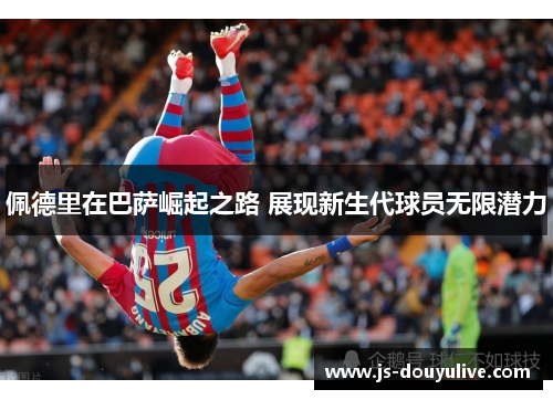 佩德里在巴萨崛起之路 展现新生代球员无限潜力